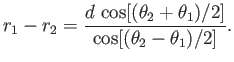 $\displaystyle r_1 - r_2= \frac{d\,\cos[(\theta_2+\theta_1)/2]}{\cos[(\theta_2-\theta_1)/2]}.$