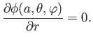 $\displaystyle \frac{\partial\phi(a,\theta,\varphi)}{\partial r} = 0.$