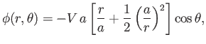 $\displaystyle \phi(r,\theta) = - V\,a\left[\frac{r}{a}+\frac{1}{2}\left(\frac{a}{r}\right)^2\right]\cos\theta,$