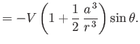 $\displaystyle = - V\left(1+\frac{1}{2}\,\frac{a^{\,3}}{r^{\,3}}\right)\sin\theta.$