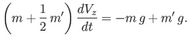$\displaystyle \left(m+\frac{1}{2}\,m'\right)\frac{dV_z}{dt} = -m\,g+m'\,g.$