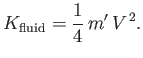 $\displaystyle K_{\rm fluid} = \frac{1}{4}\,m'\,V^{\,2}.$