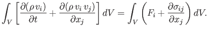 $\displaystyle \int_V\left[\frac{\partial (\rho\,v_i)}{\partial t} + \frac{\part...
...right]dV = \int_V\left(F_i + \frac{\partial\sigma_{ij}}{\partial x_j}\right)dV.$