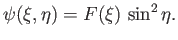 $\displaystyle \psi(\xi,\eta)=F(\xi)\,\sin^2\eta.$