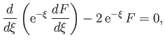 $\displaystyle \frac{d}{d\xi}\left({\rm e}^{-\xi}\,\frac{dF}{d\xi}\right) -2\,{\rm e}^{-\xi}\,F = 0,$