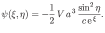 $\displaystyle \psi(\xi,\eta) = -\frac{1}{2}\,V\,a^{\,3}\,\frac{\sin^2\eta}{c\,{\rm e}^{\,\xi}}.$