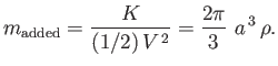 $\displaystyle m_{\rm added} = \frac{K}{(1/2)\,V^{\,2}} = \frac{2\pi}{3}\,\,a^{\,3}\,\rho.$