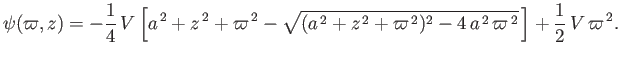 $\displaystyle \psi(\varpi,z)=- \frac{1}{4}\,V\left[a^{\,2}+z^{\,2}+\varpi^{\,2}...
...rpi^{\,2})^2-4\,a^{\,2}\,\varpi^{\,2}}\,\right] + \frac{1}{2}\,V\,\varpi^{\,2}.$