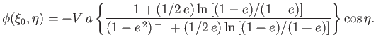 $\displaystyle \phi(\xi_0,\eta)= -V\,a\left\{\frac{1 +(1/2\,e)\ln\left[(1-e)/(1+...
...ght]} {(1-e^{\,2})^{\,-1}+(1/2\,e)\ln\left[(1-e)/(1+e)\right]}\right\}\cos\eta.$