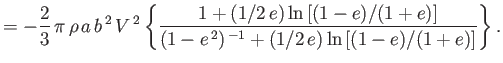 $\displaystyle = -\frac{2}{3}\,\pi\,\rho\,a\,b^{\,2}\,V^{\,2}\left\{\frac{1 +(1/...
...(1+e)\right]} {(1-e^{\,2})^{\,-1}+(1/2\,e)\ln\left[(1-e)/(1+e)\right]}\right\}.$