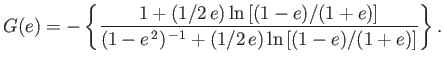 $\displaystyle G(e)=-\left\{\frac{1 +(1/2\,e)\ln\left[(1-e)/(1+e)\right]} {(1-e^{\,2})^{\,-1}+(1/2\,e)\ln\left[(1-e)/(1+e)\right]}\right\}.$