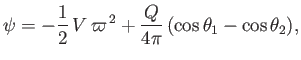 $\displaystyle \psi = - \frac{1}{2}\,V\,\varpi^{\,2} + \frac{Q}{4\pi}\,(\cos\theta_1-\cos\theta_2),$