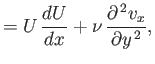 $\displaystyle = U\,\frac{dU}{dx} + \nu\,\frac{\partial^{\,2} v_x}{\partial y^{\,2}},$