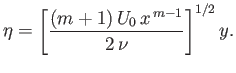 $\displaystyle \eta =\left[\frac{(m+1)\,U_0\,x^{\,m-1}}{2\,\nu}\right]^{1/2}y.$