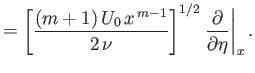 $\displaystyle =\left[\frac{(m+1)\,U_0\,x^{\,m-1}}{2\,\nu}\right]^{1/2}\left.\frac{\partial}{\partial\eta}\right\vert _x.$