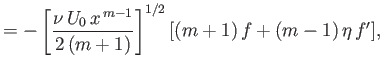 $\displaystyle = -\left[\frac{\nu\,U_0\,x^{\,m-1}}{2\,(m+1)}\right]^{1/2}[(m+1)\,f+(m-1)\,\eta\,f'],$
