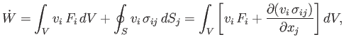 $\displaystyle \dot{W} = \int_V v_i\,F_i\,dV + \oint_S v_i\,\sigma_{ij}\,dS_j = \int_V\left[v_i\,F_i+ \frac{\partial(v_i\,\sigma_{ij})}{\partial x_j}\right]dV,$