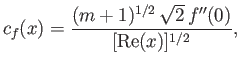 $\displaystyle c_f(x) = \frac{(m+1)^{1/2}\,\sqrt{2}\,f''(0)}{[{\rm Re}(x)]^{1/2}},$