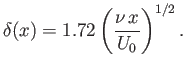 $\displaystyle \delta(x) = 1.72\left(\frac{\nu\,x}{U_0}\right)^{1/2}.$