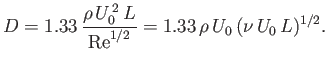 $\displaystyle D = 1.33\,\frac{\rho\,U_0^{\,2}\,L}{{\rm Re}^{1/2}}=1.33\,\rho\,U_0\,(\nu\,U_0\,L)^{1/2}.$