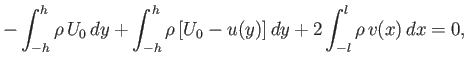 $\displaystyle -\int_{-h}^h\rho\,U_0\,dy + \int_{-h}^{h}\rho\,[U_0-u(y)]\,dy+2\int_{-l}^{l}\rho\,v(x)\,dx = 0,$