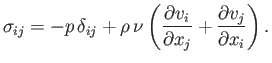 $\displaystyle \sigma_{ij} = -p\,\delta_{ij} + \rho\,\nu\left(\frac{\partial v_i}{\partial x_j} + \frac{\partial v_j}{\partial x_i}\right).$