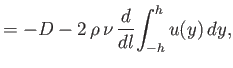 $\displaystyle = -D -2\,\rho\,\nu\,\frac{d}{dl}\!\int_{-h}^h u(y)\, dy,$
