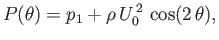 $\displaystyle P(\theta) = p_1 +\rho\,U_0^{\,2}\,\cos (2\,\theta),$