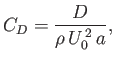 $\displaystyle C_D = \frac{D}{\rho\,U_0^{\,2}\,a},$
