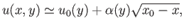$\displaystyle u(x,y)\simeq u_0(y) +\alpha(y)\sqrt{x_0-x},$