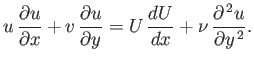 $\displaystyle u\,\frac{\partial u}{\partial x} + v\,\frac{\partial u}{\partial y} = U\,\frac{dU}{dx} +\nu\,\frac{\partial^{\,2} u}{\partial y^{\,2}}.$