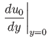 $\displaystyle \left.\frac{du_0}{dy}\right\vert _{y=0}$