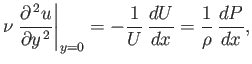 $\displaystyle \nu\left.\frac{\partial^{\,2} u}{\partial y^{\,2}}\right\vert _{y=0} = -\frac{1}{U}\,\frac{dU}{dx} = \frac{1}{\rho}\,\frac{dP}{dx},$