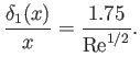 $\displaystyle \frac{\delta_1(x)}{x} = \frac{1.75}{{\rm Re}^{1/2}}.$