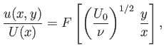 $\displaystyle \frac{u(x,y)}{U(x)} = F\left[\left(\frac{U_0}{\nu}\right)^{1/2}\,\frac{y}{x}\right],
$