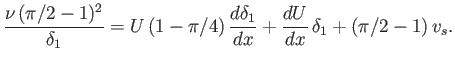$\displaystyle \frac{\nu\,(\pi/2-1)^2}{\delta_1} = U\,(1-\pi/4)\,\frac{d\delta_1}{dx} + \frac{dU}{dx}\,\delta_1+(\pi/2-1)\,v_s.
$