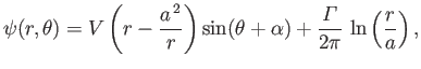 $\displaystyle \psi(r,\theta) = V\left(r-\frac{a^{\,2}}{r}\right)\sin(\theta+\alpha) + \frac{{\mit\Gamma}}{2\pi}\,\ln\left(\frac{r}{a}\right),$