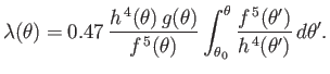 $\displaystyle \lambda(\theta) = 0.47\,\frac{h^{\,4}(\theta)\,g(\theta)}{f^{\,5}...
...ta)}\int_{\theta_0}^\theta \frac{f^{\,5}(\theta')}{h^{\,4}(\theta')}\,d\theta'.$