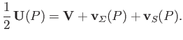 $\displaystyle \frac{1}{2}\,{\bf U}(P) = {\bf V} + {\bf v}_{\mit\Sigma}(P)+ {\bf v}_S(P).$