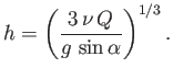 $\displaystyle h =\left(\frac{3\,\nu\,Q}{g\,\sin\alpha}\right)^{1/3}.$