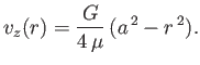 $\displaystyle v_z(r) = \frac{G}{4\,\mu}\,(a^{\,2}-r^{\,2}).$