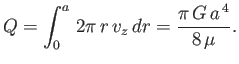 $\displaystyle Q = \int_0^a\,2\pi\,r\,v_z\,dr = \frac{\pi\,G\,a^{\,4}}{8\,\mu}.$