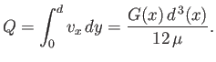 $\displaystyle Q = \int_0^d v_x\,dy = \frac{G(x)\,d^{\,3}(x)}{12\,\mu}.$