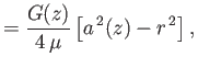 $\displaystyle = \frac{G(z)}{4\,\mu}\left[a^{\,2}(z)-r^{\,2}\right],$
