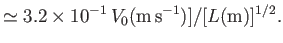 $\displaystyle \simeq 3.2\times 10^{-1}\,V_0({\rm m\,s^{-1}})]/[L({\rm m})]^{1/2}.$