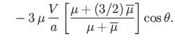 $\displaystyle \phantom{=}- 3\,\mu\,\frac{V}{a}\left[\frac{\mu+(3/2)\,\overline{\mu}}{\mu+\overline{\mu}}\right]\cos\theta.$