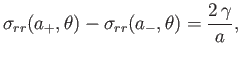 $\displaystyle \sigma_{rr}(a_+,\theta)-\sigma_{rr}(a_-,\theta) = \frac{2\,\gamma}{a},$