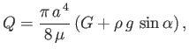 $\displaystyle Q = \frac{\pi\,a^{\,4}}{8\,\mu}\left(G + \rho\,g\,\sin\alpha\right),
$