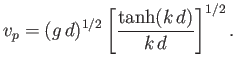 $\displaystyle v_p = (g\,d)^{1/2}\left[\frac{\tanh(k\,d)}{k\,d}\right]^{1/2}.$
