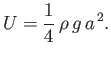 $\displaystyle U = \frac{1}{4}\,\rho\,g\,a^{\,2}.$